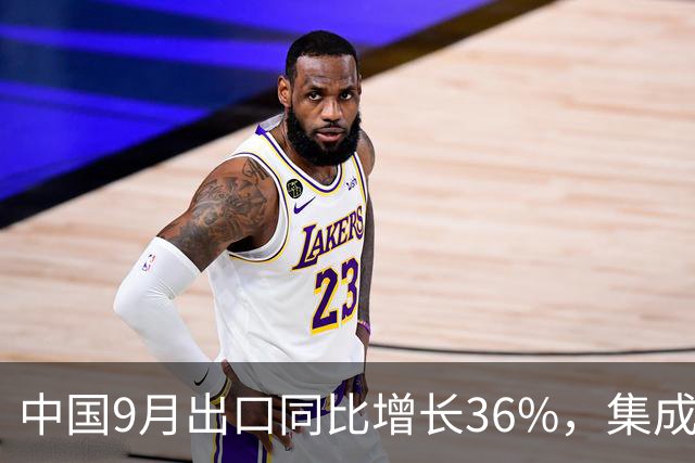 中国9月出口同比增长36%，集成电路出口暴涨136%