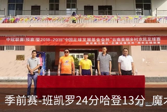 季前赛-班凯罗24分哈登13分 魔术胜骑士